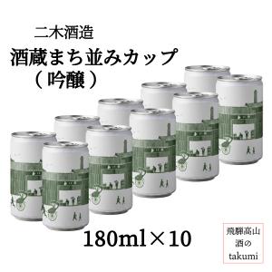【送料無料】二木酒造 酒蔵まち並みカップ酒 吟醸 緑ラベル 180ml缶×10本 カップ酒 アルミ缶 飛騨高山 氷室 玉の井 晩酌 家飲み 冷酒 パーティ お土産