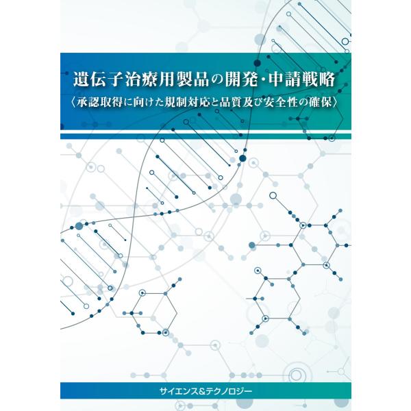 【製本版+ebook版】遺伝子治療用製品の開発・申請戦略<承認取得に向けた規制対応と品質及び安全性の...