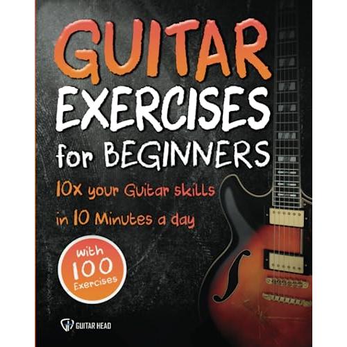 Guitar Exercises for Beginners: 10x Your Guitar Sk...