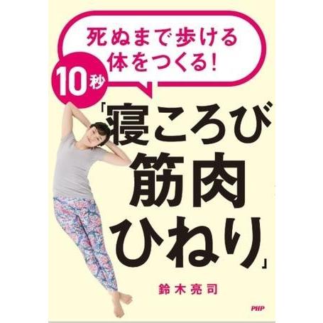 死ぬまで歩ける体をつくる！10秒「寝ころび筋肉ひねり」 ／ ＰＨＰ研究所