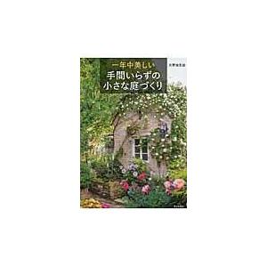 一年中美しい 手間いらずの小さな庭づくり ／ 家の光協会