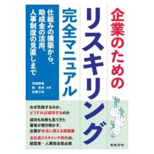企業のためのリスキリング完全マニュアル ――仕組みの構築から、助成金の活用、人事制度の見直しまで ／...