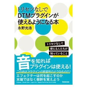 トリセツなしでDTMプラグインが使えるようになる本 トリセツなしで使える人たちが知っていること ／ ...