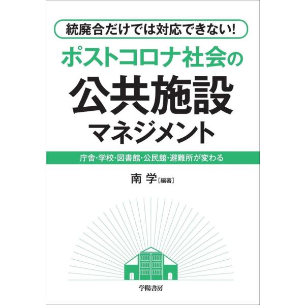 統廃合だけでは対応できない! ポストコロナ社会の公共施設マネジメント 南  学