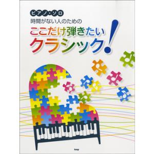 ピアノソロ　時間がない人のための　ここだけ弾きたいクラシック！（Ｐ曲集（子供のＰ・併用曲集・名曲集含...