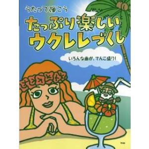うたって弾こう たっぷり楽しいウクレレづくし 〜いろんな曲が、てんこ盛り！〜／(ウクレレ教本(初級)...