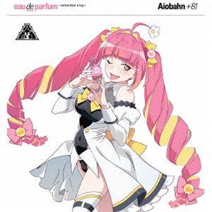 eau de parfum 〜extended play〜（通常盤） Aiobahn ＋81
