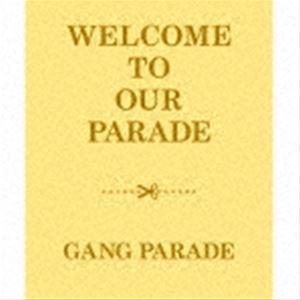 WELCOME TO OUR PARADE（完全生産限定盤／2CD＋2Blu-ray） GANG P...