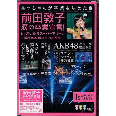 前田敦子 涙の卒業宣言！in さいたまスーパーアリーナ 〜業務連絡。頼むぞ、片山部長！〜 第1日目 ...