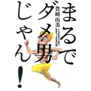 まるでダメ男じゃん!:「トホホ男子」で読む、百年ちょっとの名作23選 豊崎 由美 Ｂ:良好 G111...