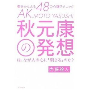秋元康の発想は、なぜ人の心に「刺さる」のか? 夢をかなえる48の心理テクニック 内藤誼人 Ｂ:良好 ...