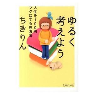 ゆるく考えよう 人生を100倍ラクにする思考法 ちきりん 文庫 Ｂ:良好 I3321B