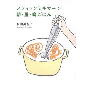 スティックミキサーで朝・昼・晩ごはん 松田 美智子
