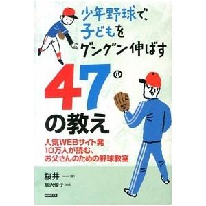 少年野球で、子どもをグングン伸ばす47の教え 桜井一
