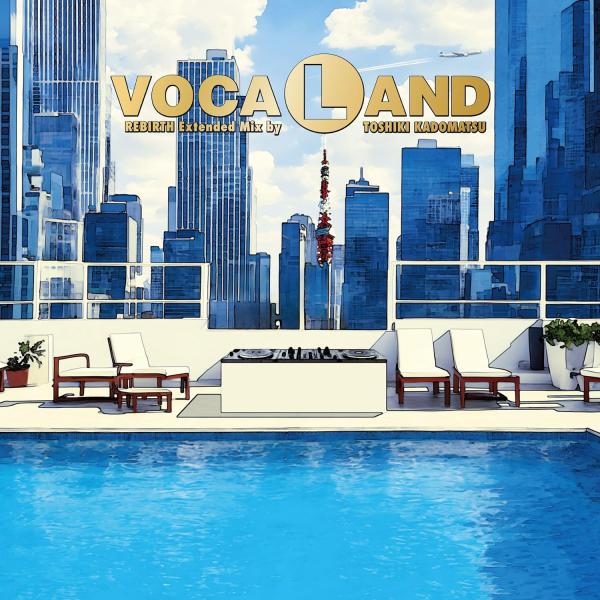 VOCALAND REBIRTH Extended Mix by TOSHIKI KADOMATSU...