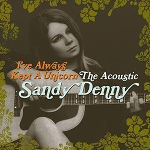 輸入盤 SANDY DENNY / I’VE ALWAYS KEPT A UNICORN ： THE ACOUSTIC SANDY DENNY