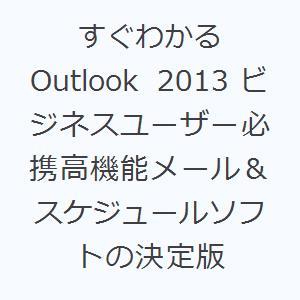 すぐわかるOutlook 2013 ビジネスユーザー必携高機能メール＆スケジュールソフトの決定版