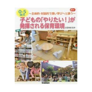 0-5歳児子どもの「やりたい!」が発揮される保育環境 主体的・対話的で深い学びへと誘う