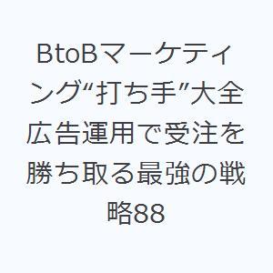 BtoBマーケティング“打ち手”大全 広告運用で受注を勝ち取る最強の戦略88