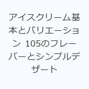 アイスクリーム基本とバリエーション 105のフレーバーとシンプルデザート