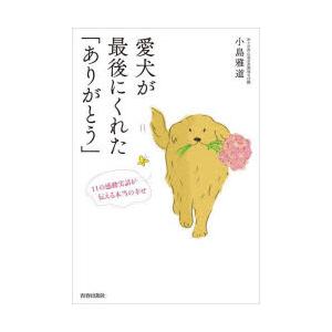 愛犬が最後にくれた「ありがとう」 11の感動実話が伝える本当の幸せ