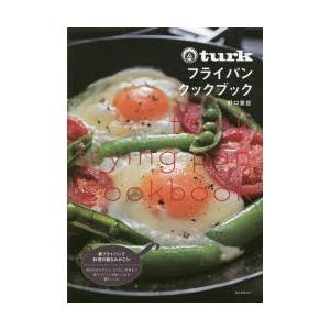 turkフライパンクックブック 毎日のおかずから、もてなし料理まで鉄フライパンを使いこなす61レシピ...