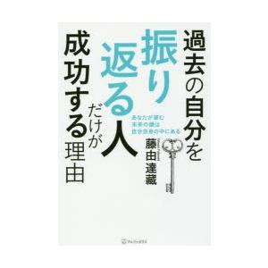 過去の自分を振り返る人だけが成功する理由 あなたが望む未来の鍵は自分自身の中にある