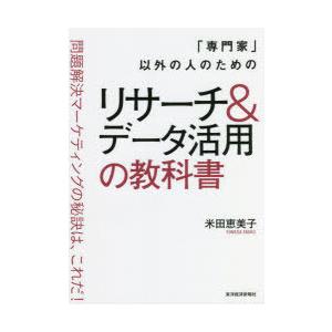 「専門家」以外の人のためのリサーチ＆データ活用の教科書 問題解決マーケティングの秘訣は、これだ!