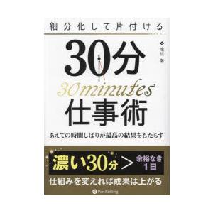 細分化して片付ける30分仕事術 あえての時間しばりが最高の結果をもたらす