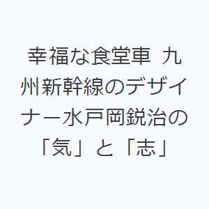 幸福な食堂車 九州新幹線のデザイナー水戸岡鋭治の「気」と「志」｜starclub