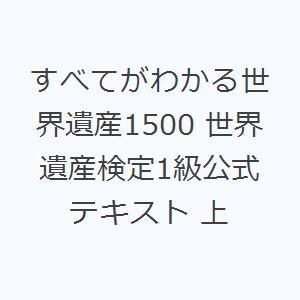 すべてがわかる世界遺産1500 世界遺産検定1級公式テキスト 上｜starclub