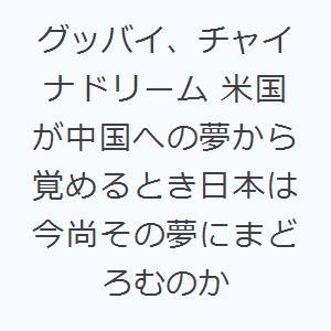 グッバイ、チャイナドリーム 米国が中国への夢から覚めるとき日本は今尚その夢にまどろむのか