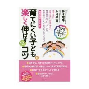 育てにくい子どもを楽しく伸ばす17のコツ 発育が悪い・言葉が遅い・学習できない 発達障害＆グレーゾー...