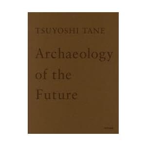 TSUYOSHI TANE Archaeology of the Future 未来の記憶 田根剛建築作品集