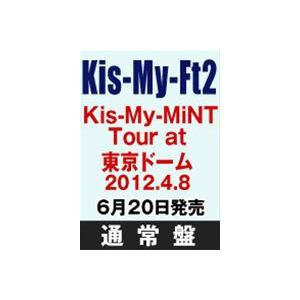 Kis-My-Ft2／Kis-My-MiNT Tour at 東京ドーム 2012.4.8（通常盤）...