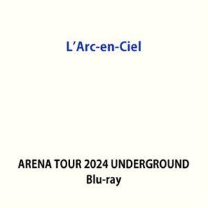 L’Arc-en-Ciel／ARENA TOUR 2024 UNDERGROUND [Blu-ray...
