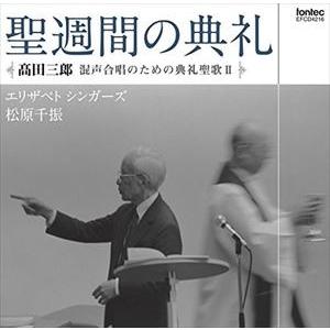 松原千振（cond） / 高田三郎：混声合唱のための典礼聖歌II 聖週間の典礼 [CD]