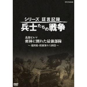 シリーズ証言記録 兵士たちの戦争 北部ビルマ 密林に倒れた最強部隊〜 福岡県・陸軍第十八師団〜 [DVD]｜starclub