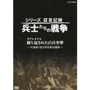 シリーズ証言記録 兵士たちの戦争 ガダルカナル 繰り返された白兵突撃〜 北海道・旭川歩兵第28連隊〜...