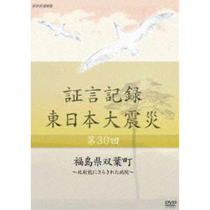 証言記録 東日本大震災 第三十回 福島県双葉町 〜放射能にさらされた病院〜 [DVD]