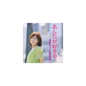 浅田あつこ / あんたが好きや〜浅田あつこ近畿物語 [CD]