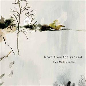 Ryu Matsuyama / Grow from the ground [CD]｜starclub
