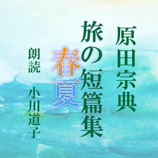［ 朗読 CD ］旅の短篇集  春夏  ［著者：原田宗典]  ［朗読：小川道子］ 【CD4枚】 全文...