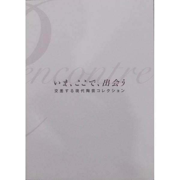 展覧会図録／「いま、ここで、出会う」／交差する現代陶芸コレクション／2016年／兵庫陶芸美術館発行