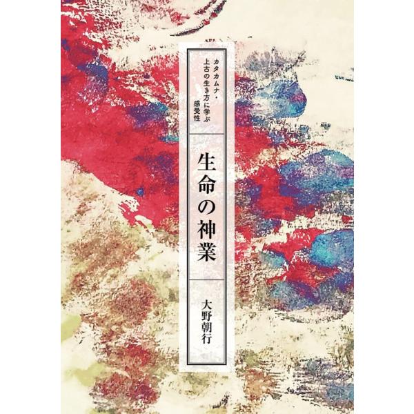 生命の神業 カタカムナ 上古の生き方に学ぶ感受性 大野朝行 本・書籍