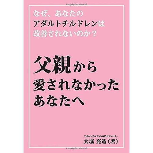 なぜ、あなたのアダルトチルドレンは改善されないのか？ 父親から愛されなかったあなたへ 大堀亮造 本・...