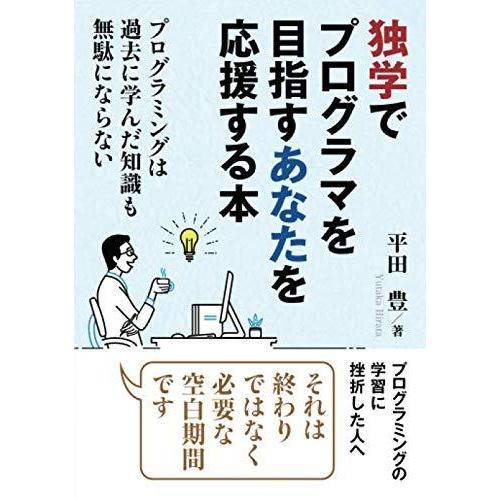 独学でプログラマを目指すあなたを応援する本 プログラミングは過去に学んだ知識も無駄にならない 平田豊...