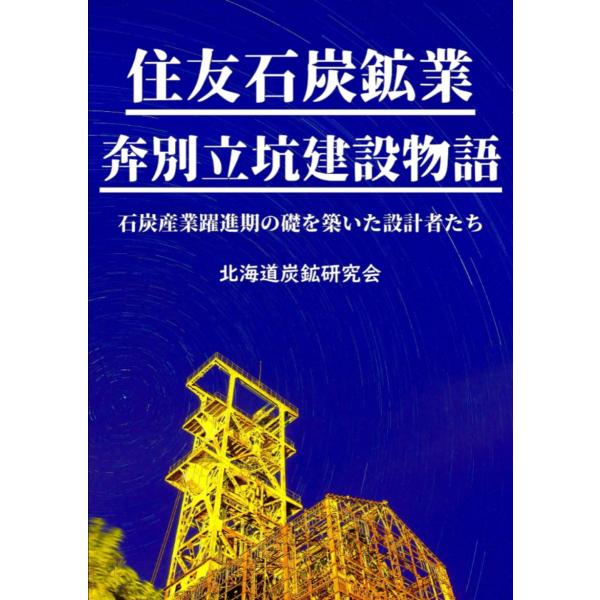 住友石炭鉱業 奔別立坑建設物語 〜石炭産業躍進期の礎を築いた設計者たち〜 北海道炭鉱研究会 同人誌 ...