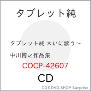 CD/タブレット純/タブレット純 大いに歌う 中川博之作品集