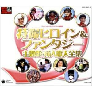 CD/オムニバス/特撮ヒロイン&ファンタジー主題歌・挿入歌大全集